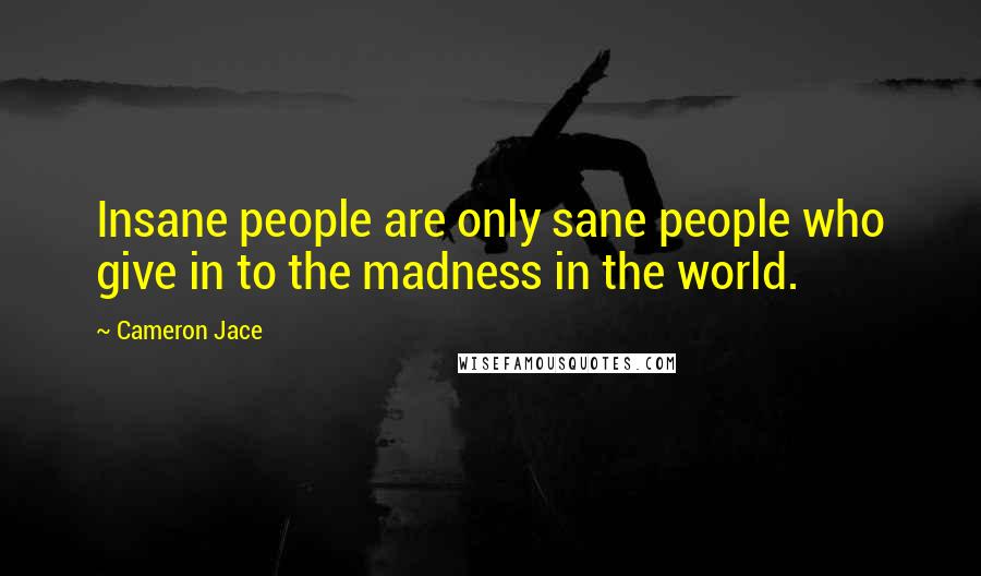 Cameron Jace Quotes: Insane people are only sane people who give in to the madness in the world.