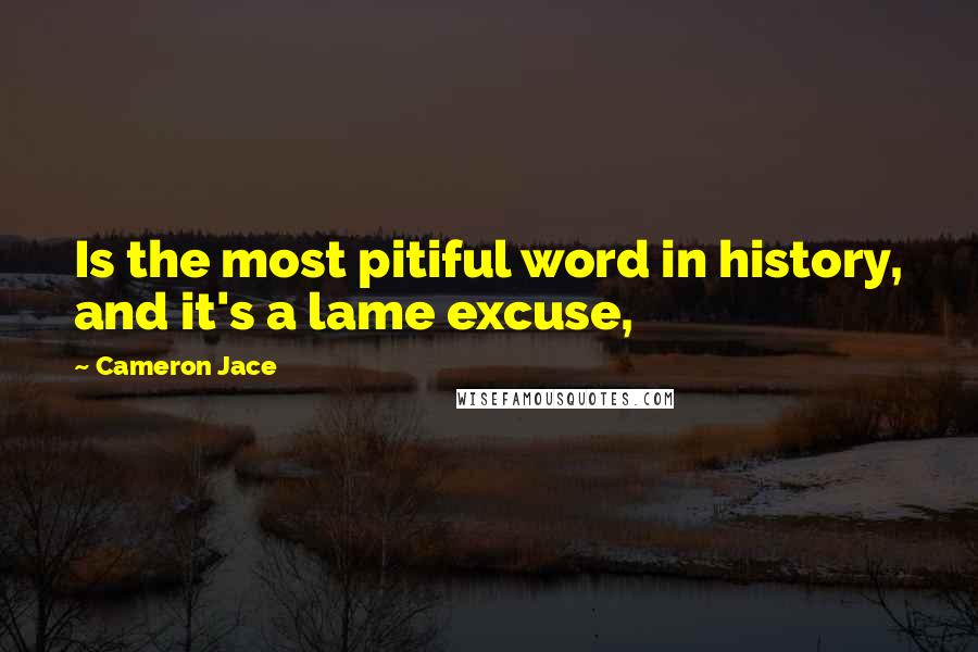 Cameron Jace Quotes: Is the most pitiful word in history, and it's a lame excuse,