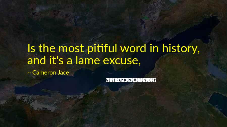 Cameron Jace Quotes: Is the most pitiful word in history, and it's a lame excuse,