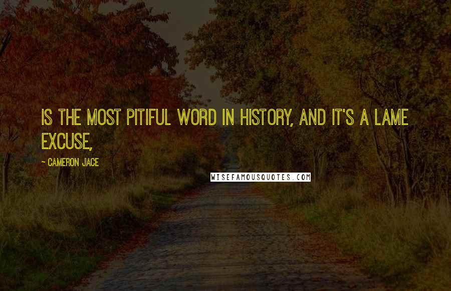 Cameron Jace Quotes: Is the most pitiful word in history, and it's a lame excuse,