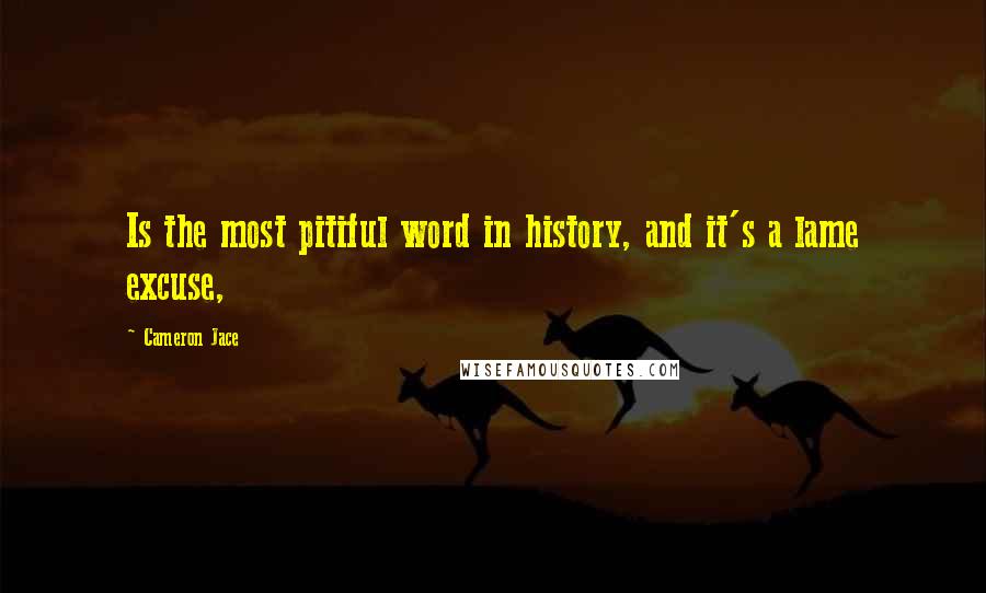 Cameron Jace Quotes: Is the most pitiful word in history, and it's a lame excuse,