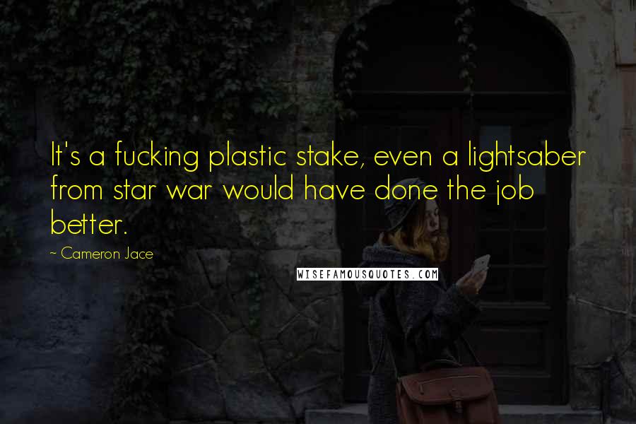 Cameron Jace Quotes: It's a fucking plastic stake, even a lightsaber from star war would have done the job better.