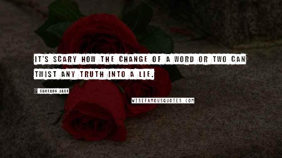 Cameron Jace Quotes: It's scary how the change of a word or two can twist any truth into a lie.