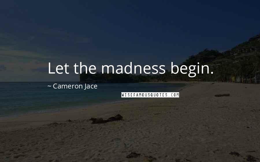 Cameron Jace Quotes: Let the madness begin.