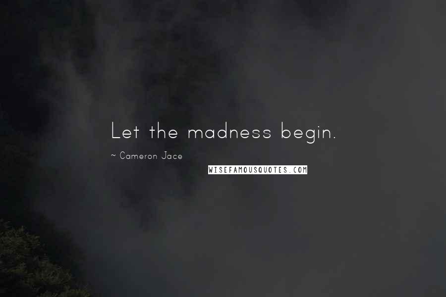 Cameron Jace Quotes: Let the madness begin.