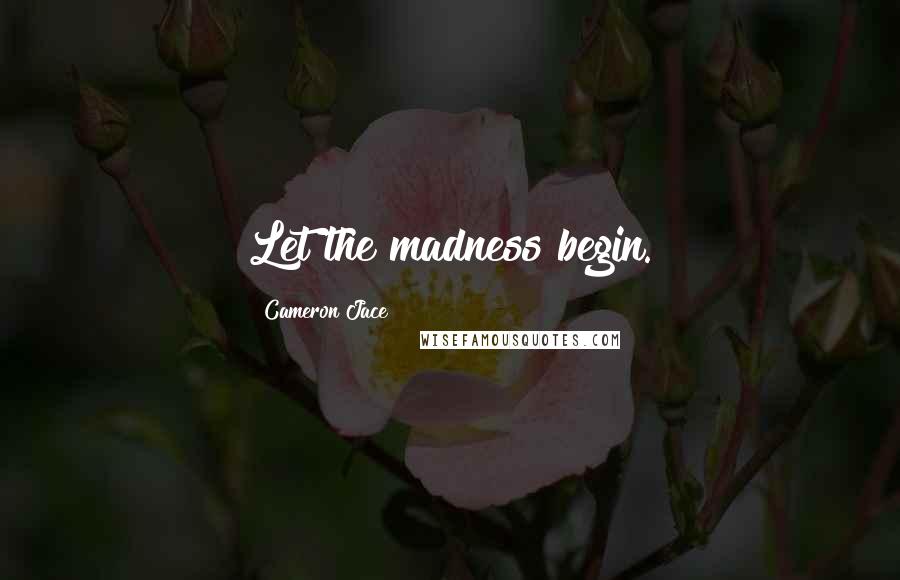Cameron Jace Quotes: Let the madness begin.