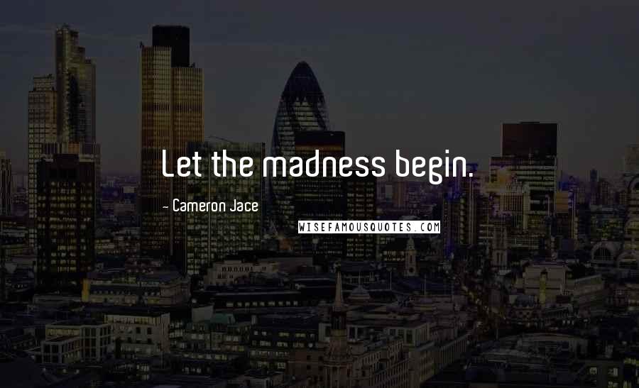 Cameron Jace Quotes: Let the madness begin.