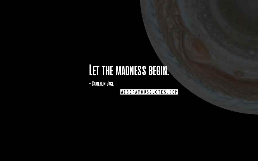 Cameron Jace Quotes: Let the madness begin.