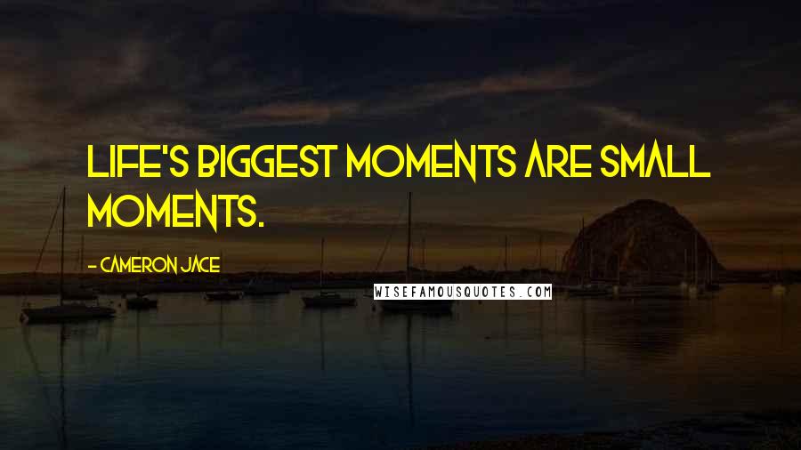 Cameron Jace Quotes: Life's biggest moments are small moments.