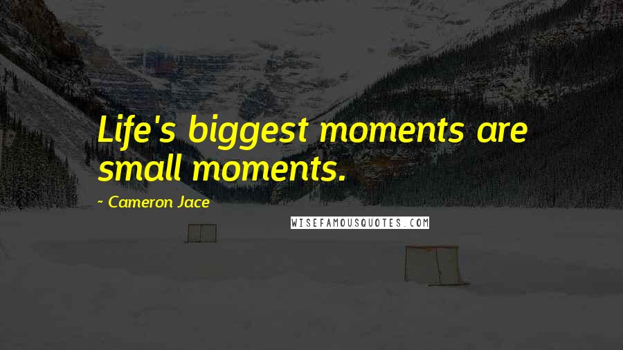Cameron Jace Quotes: Life's biggest moments are small moments.