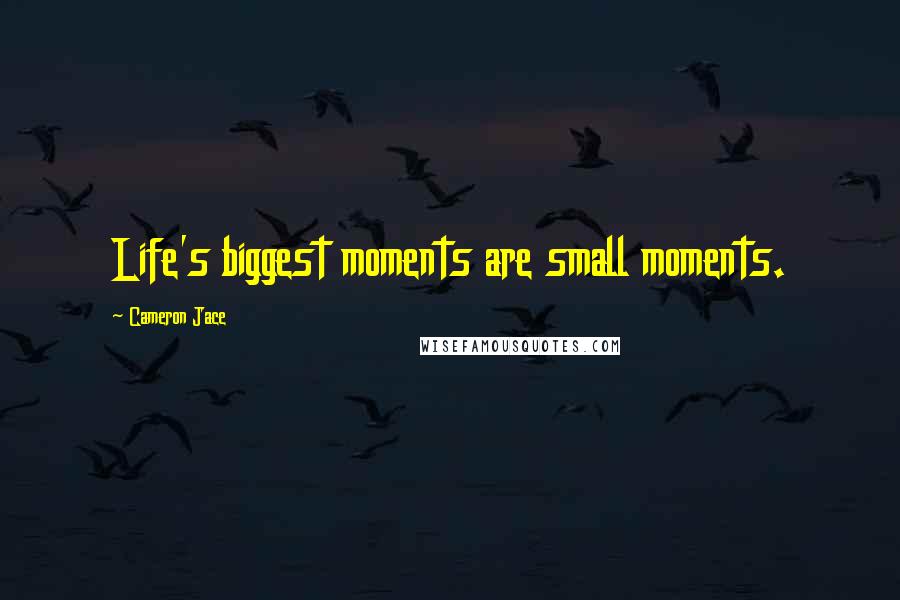 Cameron Jace Quotes: Life's biggest moments are small moments.