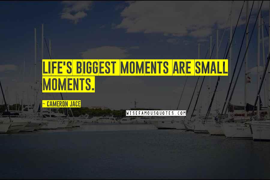 Cameron Jace Quotes: Life's biggest moments are small moments.