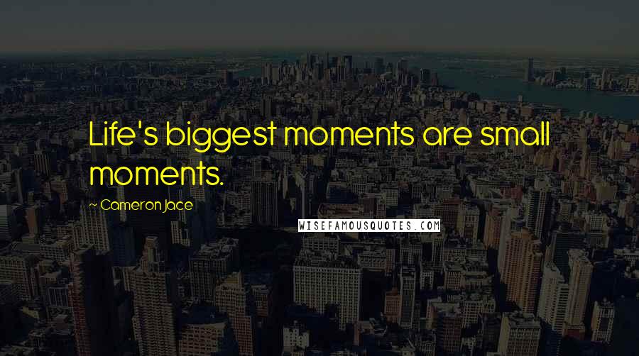 Cameron Jace Quotes: Life's biggest moments are small moments.