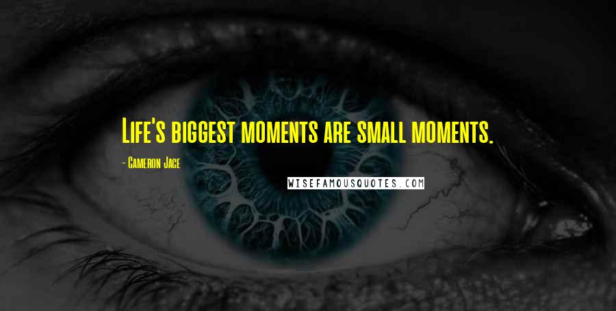 Cameron Jace Quotes: Life's biggest moments are small moments.
