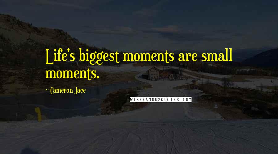 Cameron Jace Quotes: Life's biggest moments are small moments.