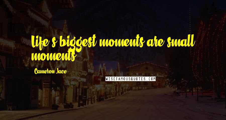 Cameron Jace Quotes: Life's biggest moments are small moments.