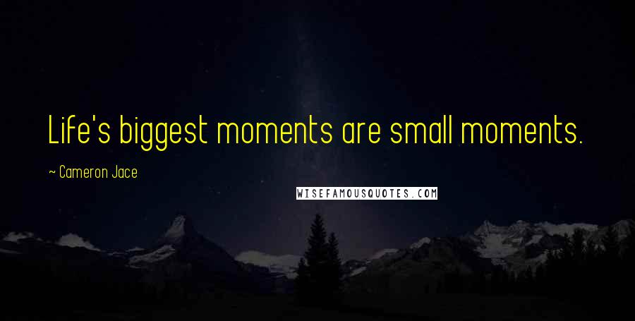 Cameron Jace Quotes: Life's biggest moments are small moments.