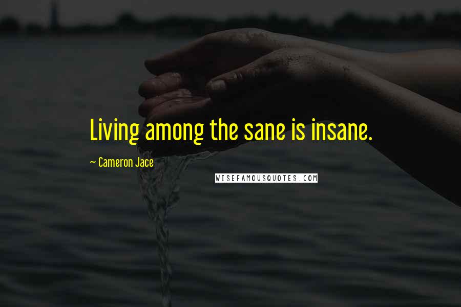 Cameron Jace Quotes: Living among the sane is insane.