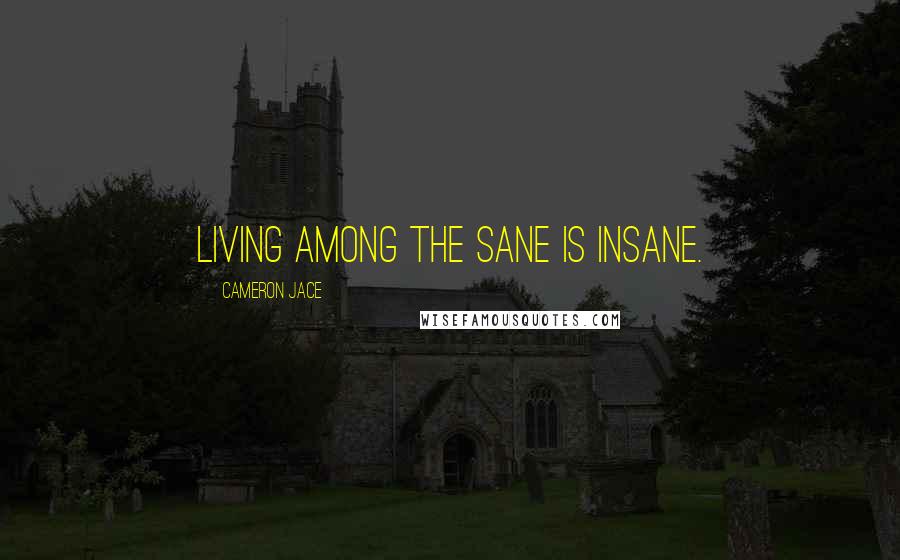 Cameron Jace Quotes: Living among the sane is insane.