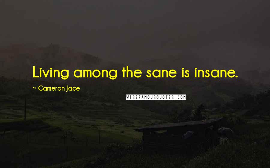 Cameron Jace Quotes: Living among the sane is insane.