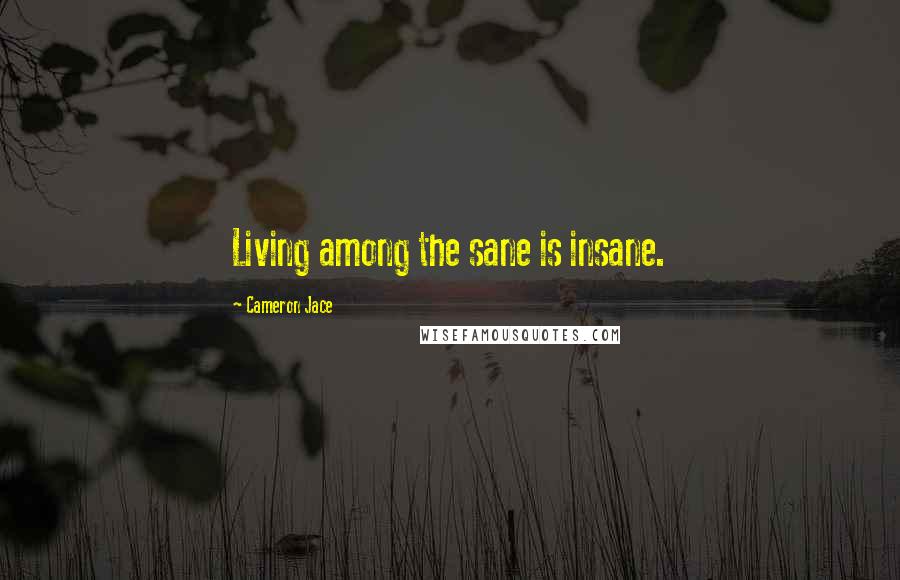 Cameron Jace Quotes: Living among the sane is insane.