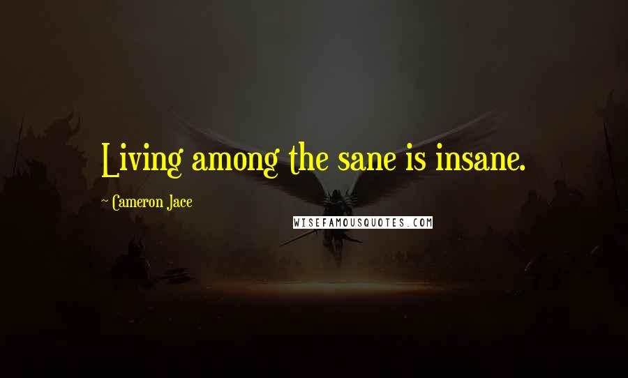 Cameron Jace Quotes: Living among the sane is insane.