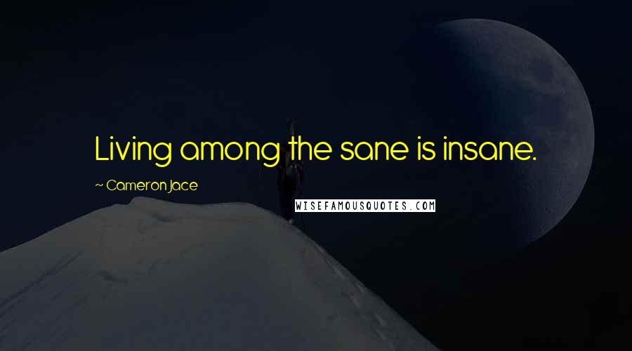 Cameron Jace Quotes: Living among the sane is insane.