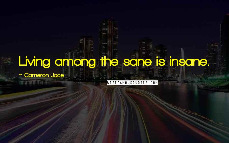 Cameron Jace Quotes: Living among the sane is insane.