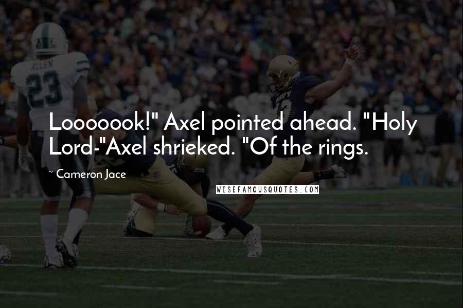 Cameron Jace Quotes: Looooook!" Axel pointed ahead. "Holy Lord-"Axel shrieked. "Of the rings.
