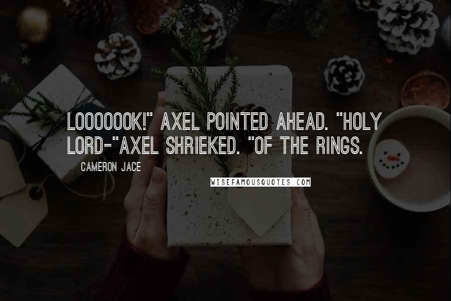 Cameron Jace Quotes: Looooook!" Axel pointed ahead. "Holy Lord-"Axel shrieked. "Of the rings.