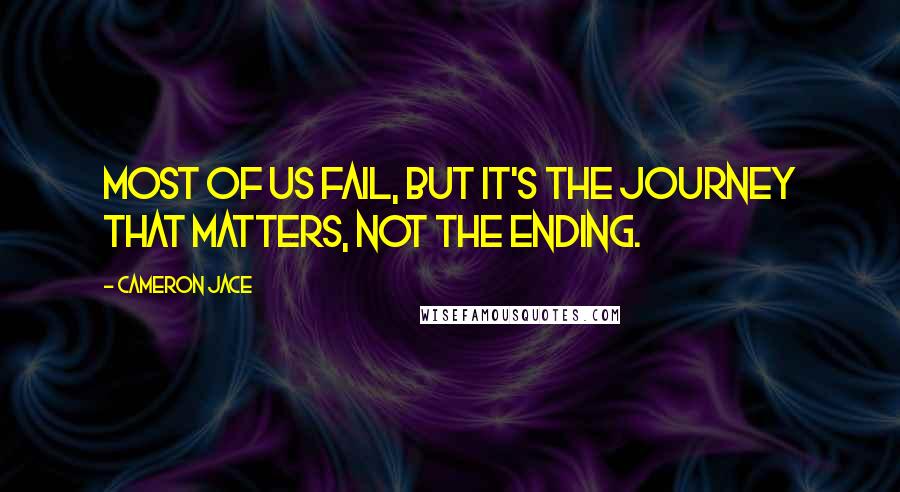 Cameron Jace Quotes: Most of us fail, but it's the journey that matters, not the ending.