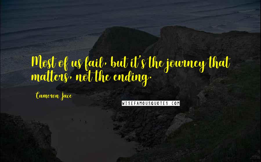 Cameron Jace Quotes: Most of us fail, but it's the journey that matters, not the ending.