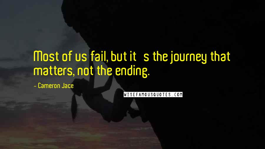 Cameron Jace Quotes: Most of us fail, but it's the journey that matters, not the ending.