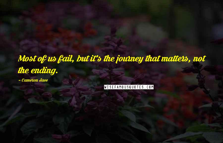 Cameron Jace Quotes: Most of us fail, but it's the journey that matters, not the ending.