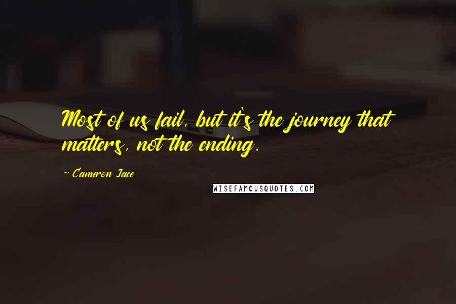 Cameron Jace Quotes: Most of us fail, but it's the journey that matters, not the ending.