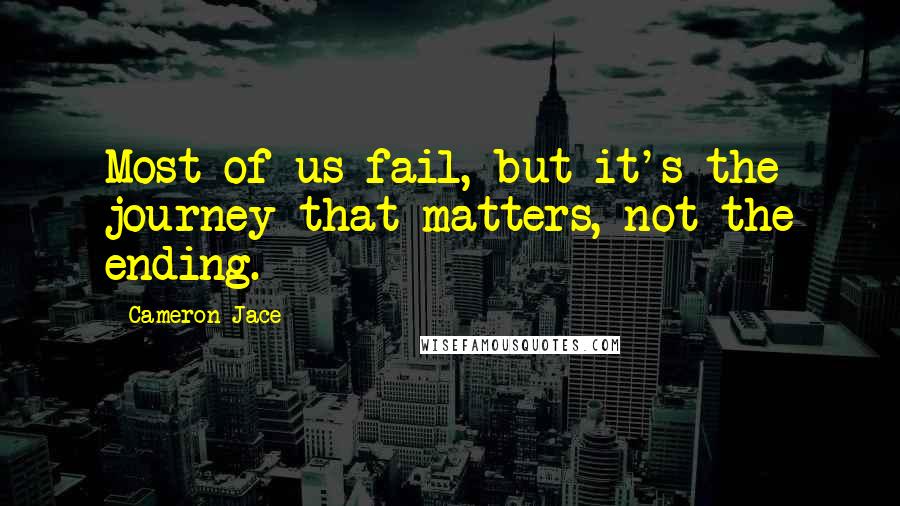 Cameron Jace Quotes: Most of us fail, but it's the journey that matters, not the ending.