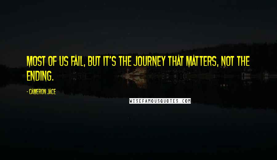 Cameron Jace Quotes: Most of us fail, but it's the journey that matters, not the ending.