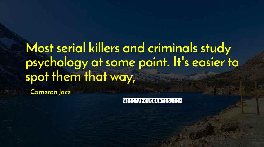 Cameron Jace Quotes: Most serial killers and criminals study psychology at some point. It's easier to spot them that way,