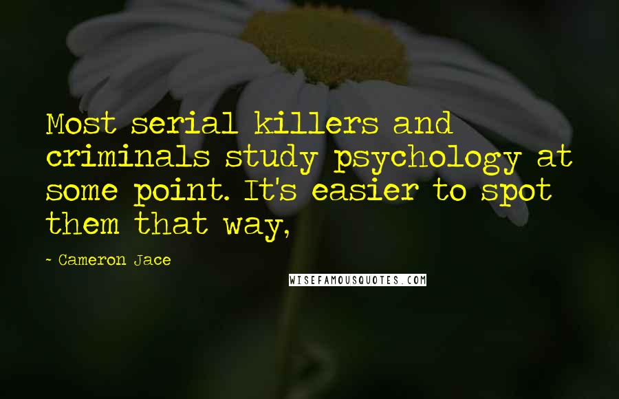 Cameron Jace Quotes: Most serial killers and criminals study psychology at some point. It's easier to spot them that way,