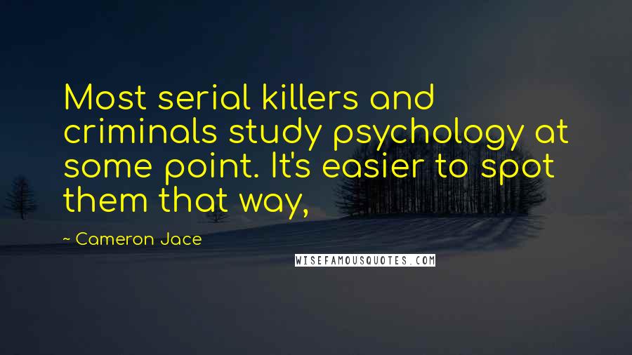 Cameron Jace Quotes: Most serial killers and criminals study psychology at some point. It's easier to spot them that way,