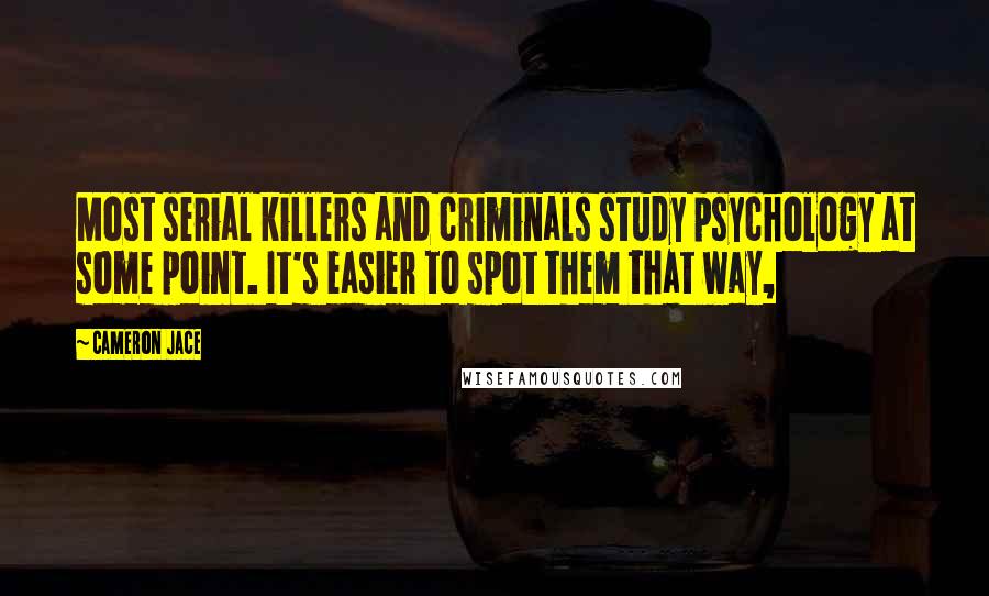 Cameron Jace Quotes: Most serial killers and criminals study psychology at some point. It's easier to spot them that way,