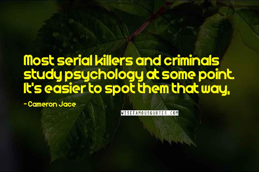 Cameron Jace Quotes: Most serial killers and criminals study psychology at some point. It's easier to spot them that way,