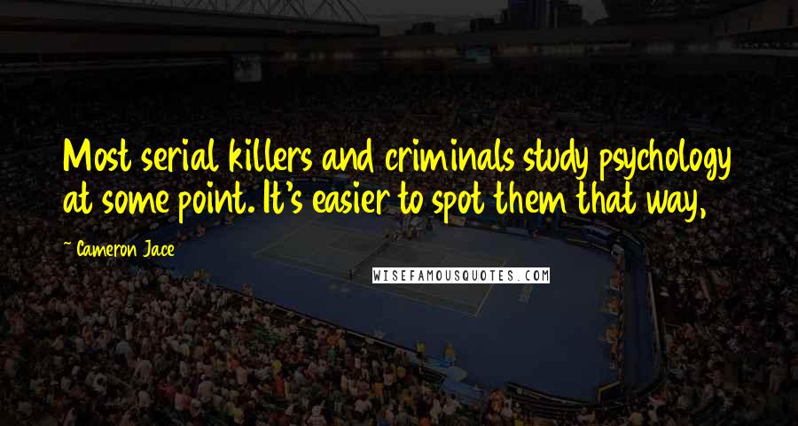 Cameron Jace Quotes: Most serial killers and criminals study psychology at some point. It's easier to spot them that way,