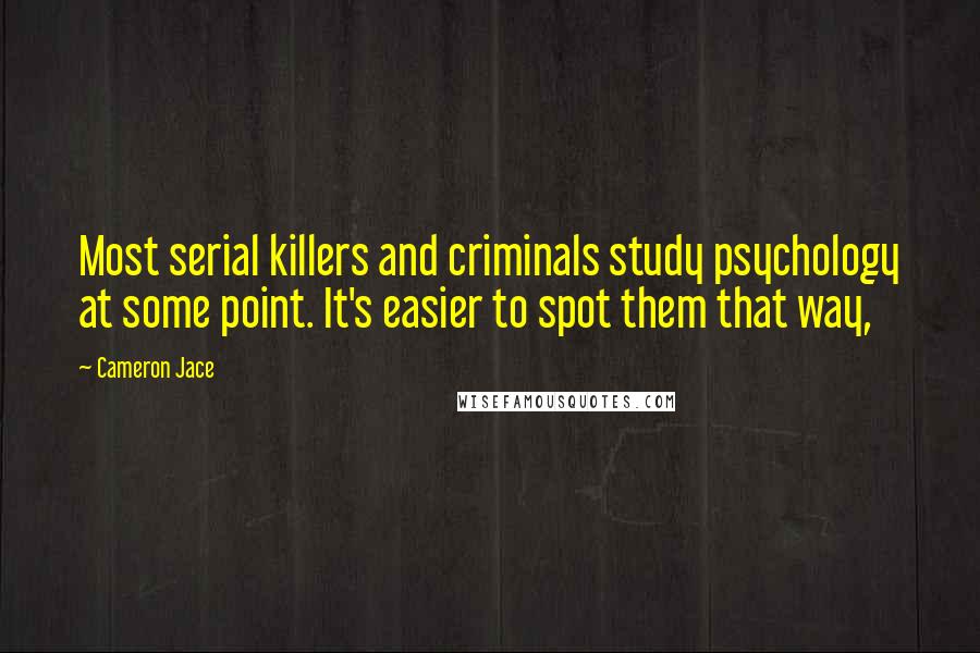 Cameron Jace Quotes: Most serial killers and criminals study psychology at some point. It's easier to spot them that way,