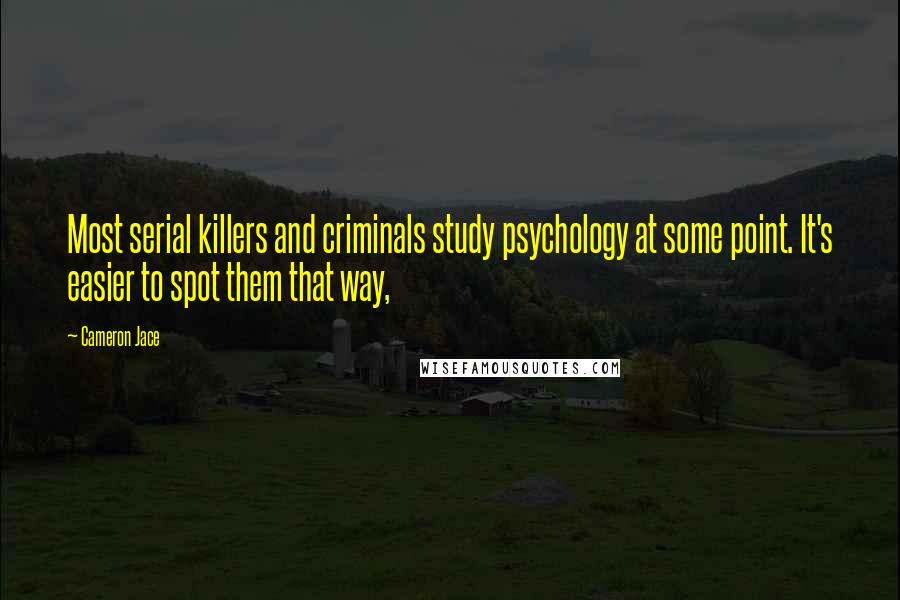 Cameron Jace Quotes: Most serial killers and criminals study psychology at some point. It's easier to spot them that way,