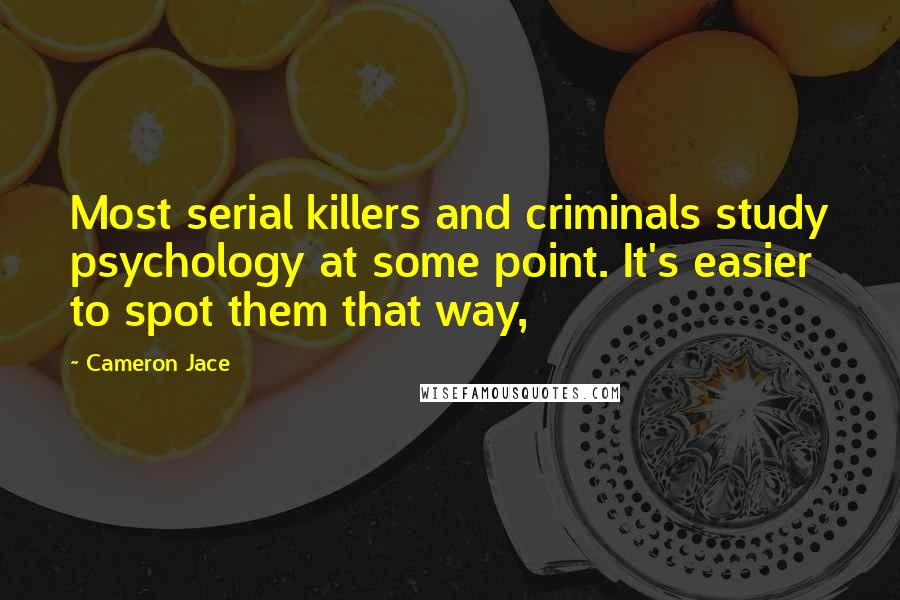 Cameron Jace Quotes: Most serial killers and criminals study psychology at some point. It's easier to spot them that way,