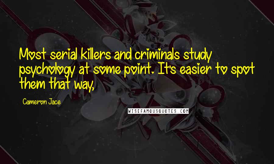 Cameron Jace Quotes: Most serial killers and criminals study psychology at some point. It's easier to spot them that way,