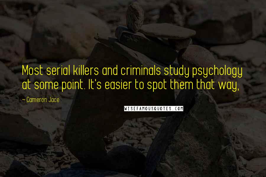 Cameron Jace Quotes: Most serial killers and criminals study psychology at some point. It's easier to spot them that way,