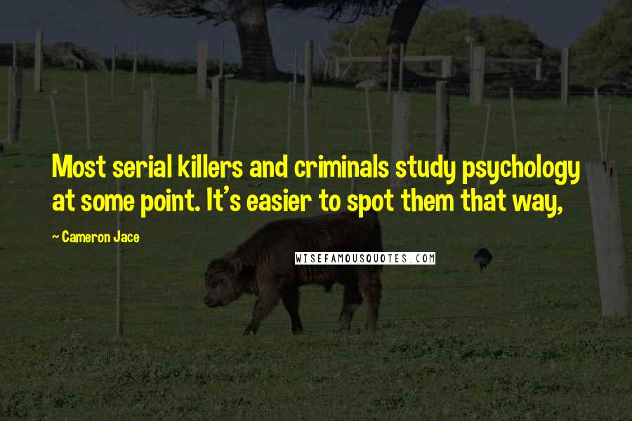 Cameron Jace Quotes: Most serial killers and criminals study psychology at some point. It's easier to spot them that way,