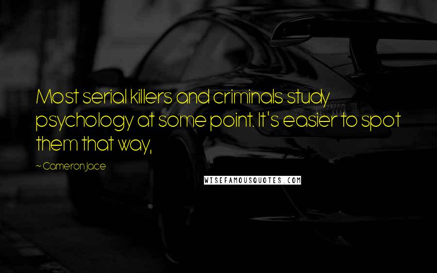 Cameron Jace Quotes: Most serial killers and criminals study psychology at some point. It's easier to spot them that way,